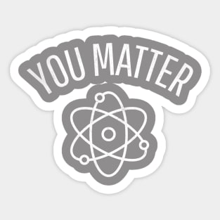 You Matter - Funny Science Sticker